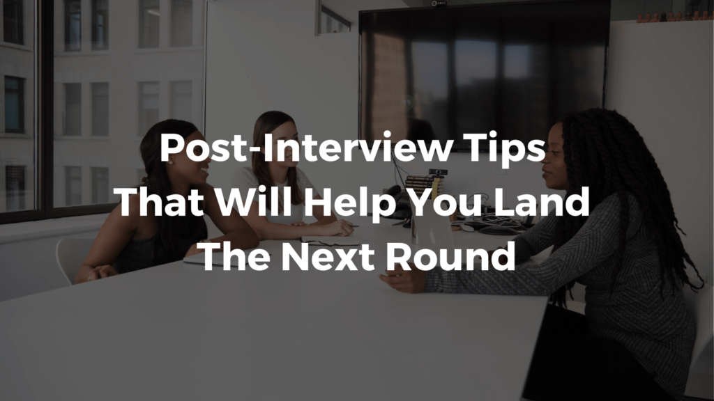 Post Interview Tips That Will Help You Land The Next Round