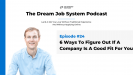6 Ways To Figure Out If A Company Is A Good Fit For You Ep #24